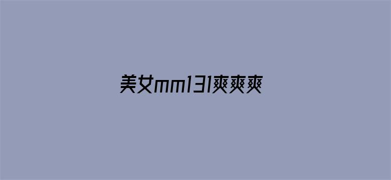 美女mm131爽爽爽作爱视频